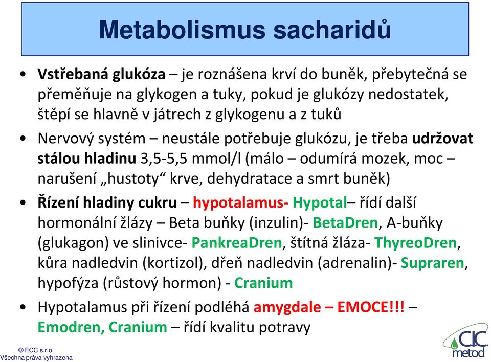 buněk) Řízení hladiny cukru hypotalamus-hypotal řídí další hormonální žlázy Beta buňky (inzulin)-betadren, A-buňky (glukagon) ve slinivce-pankreadren, štítná žláza-thyreodren,