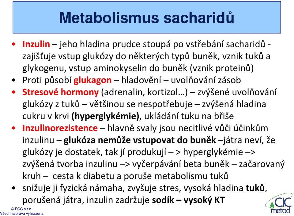 (hyperglykémie), ukládání tuku na břiše Inzulinorezistence hlavně svaly jsou necitlivé vůči účinkům inzulinu glukóza nemůže vstupovat do buněk játra neví, že glukózy je dostatek, tak jí produkují >