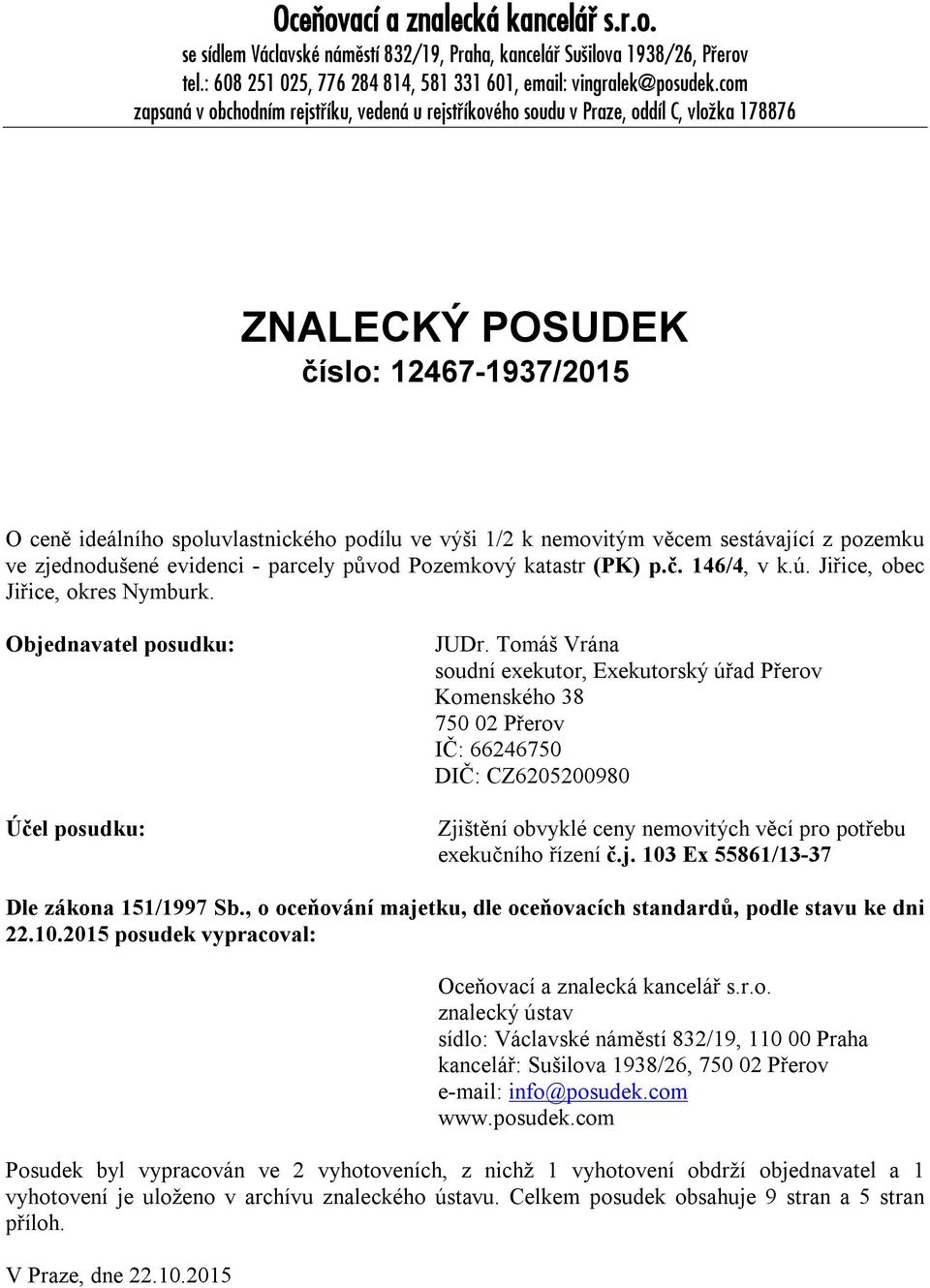 nemovitým věcem sestávající z pozemku ve zjednodušené evidenci - parcely původ Pozemkový katastr (PK) p.č. 146/4, v k.ú. Jiřice, obec Jiřice, okres Nymburk. Objednavatel posudku: Účel posudku: JUDr.