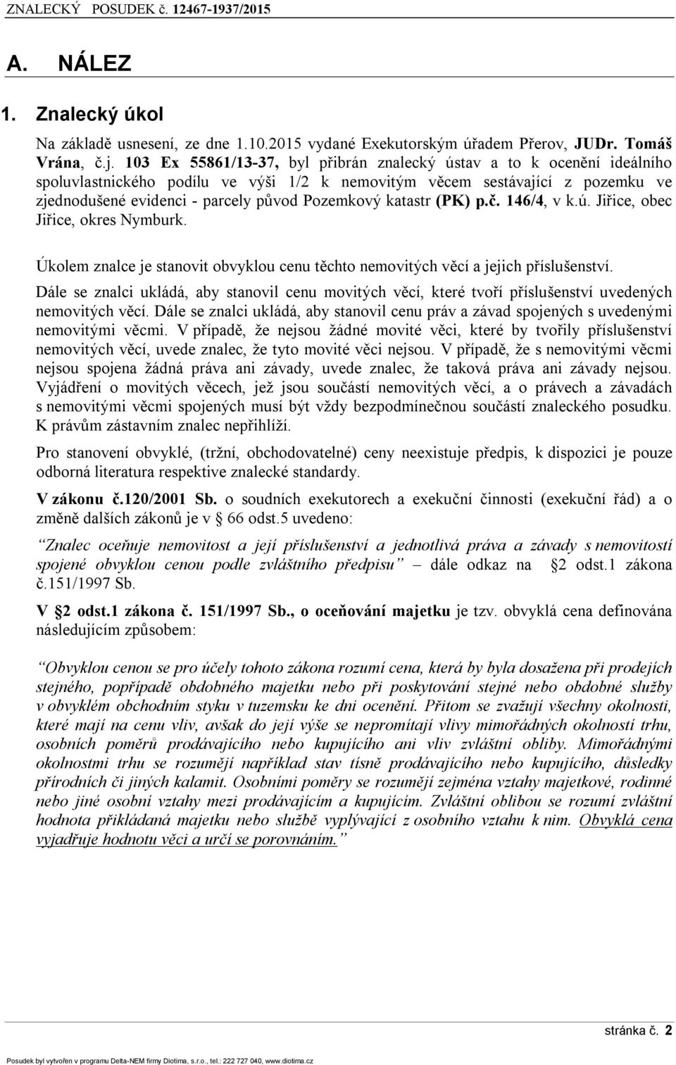 katastr (PK) p.č. 146/4, v k.ú. Jiřice, obec Jiřice, okres Nymburk. Úkolem znalce je stanovit obvyklou cenu těchto nemovitých věcí a jejich příslušenství.