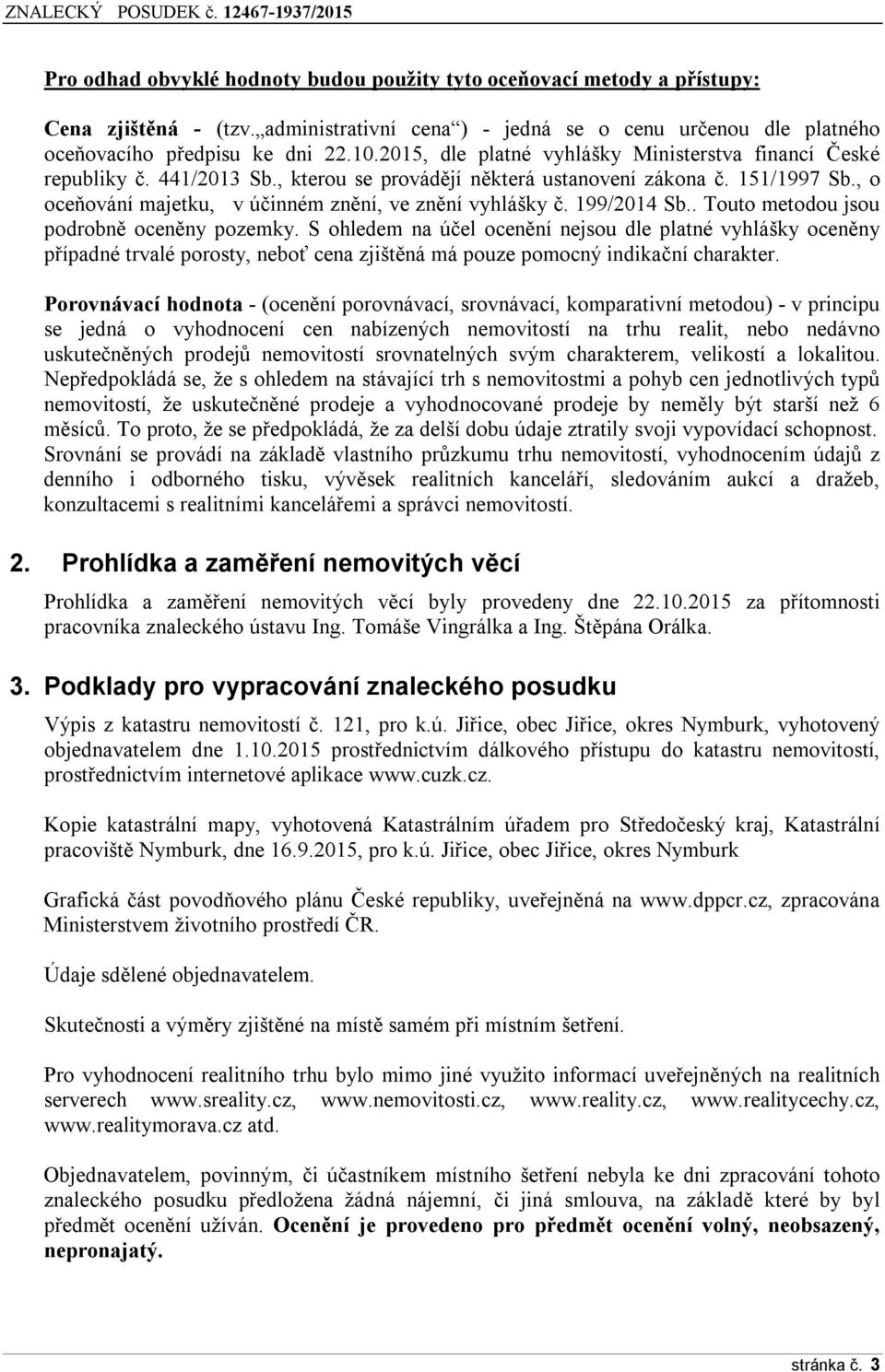 , o oceňování majetku, v účinném znění, ve znění vyhlášky č. 199/2014 Sb.. Touto metodou jsou podrobně oceněny pozemky.