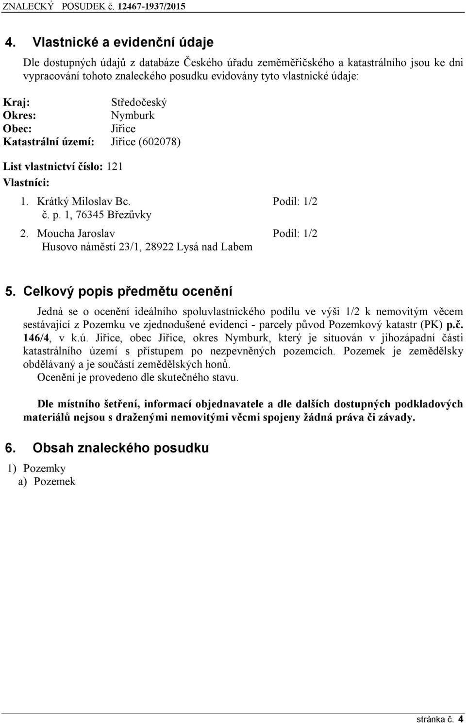 Moucha Jaroslav Podíl: 1/2 Husovo náměstí 23/1, 28922 Lysá nad Labem 5.