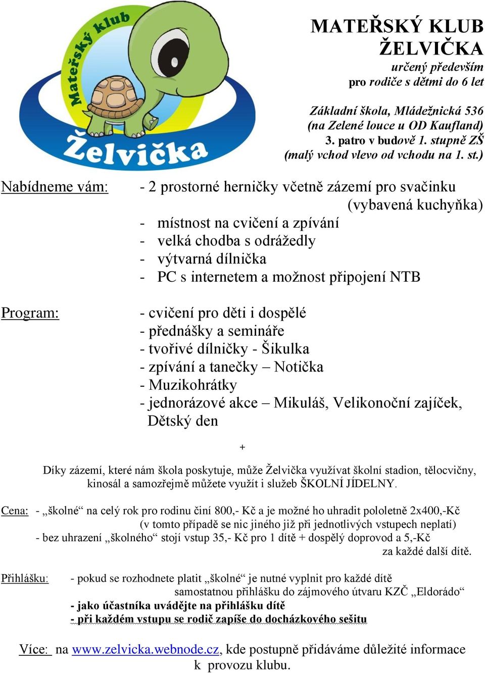 ) Nabídneme vám: Program: - 2 prostorné herničky včetně zázemí pro svačinku (vybavená kuchyňka) - místnost na cvičení a zpívání - velká chodba s odrážedly - výtvarná dílnička - PC s internetem a