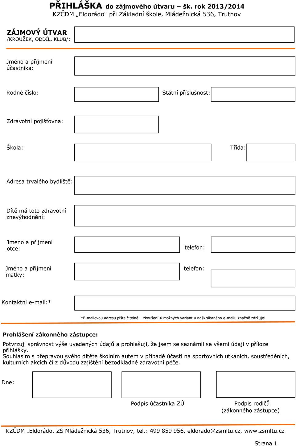 Škola: Třída: Adresa trvalého bydliště: Dítě má toto zdravotní znevýhodnění: Jméno a příjmení otce: telefon: Jméno a příjmení matky: telefon: Kontaktní e-mail:* *E-mailovou adresu pište čitelně