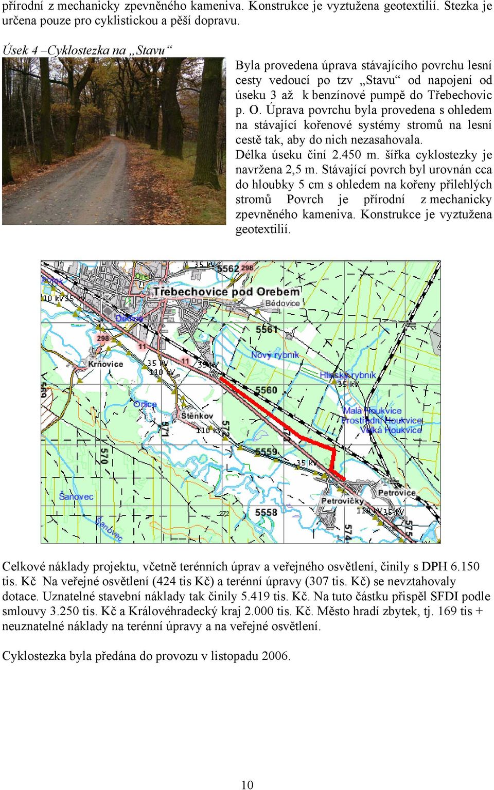 Úprava povrchu byla provedena s ohledem na stávající kořenové systémy stromů na lesní cestě tak, aby do nich nezasahovala. Délka úseku činí 2.450 m. šířka cyklostezky je navržena 2,5 m.