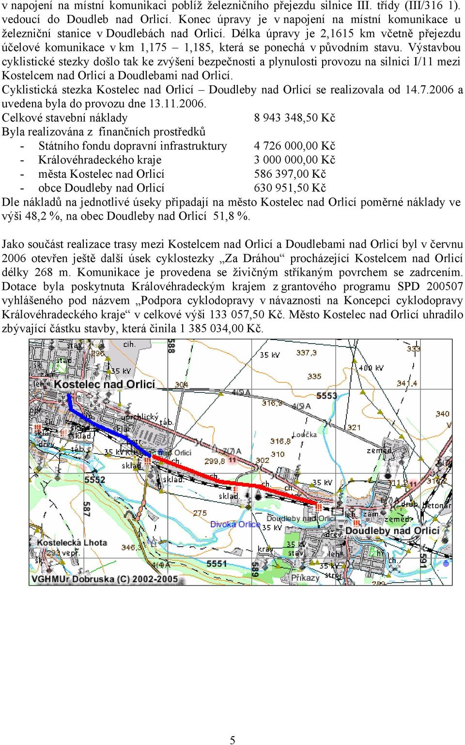 Délka úpravy je 2,1615 km včetně přejezdu účelové komunikace v km 1,175 1,185, která se ponechá v původním stavu.