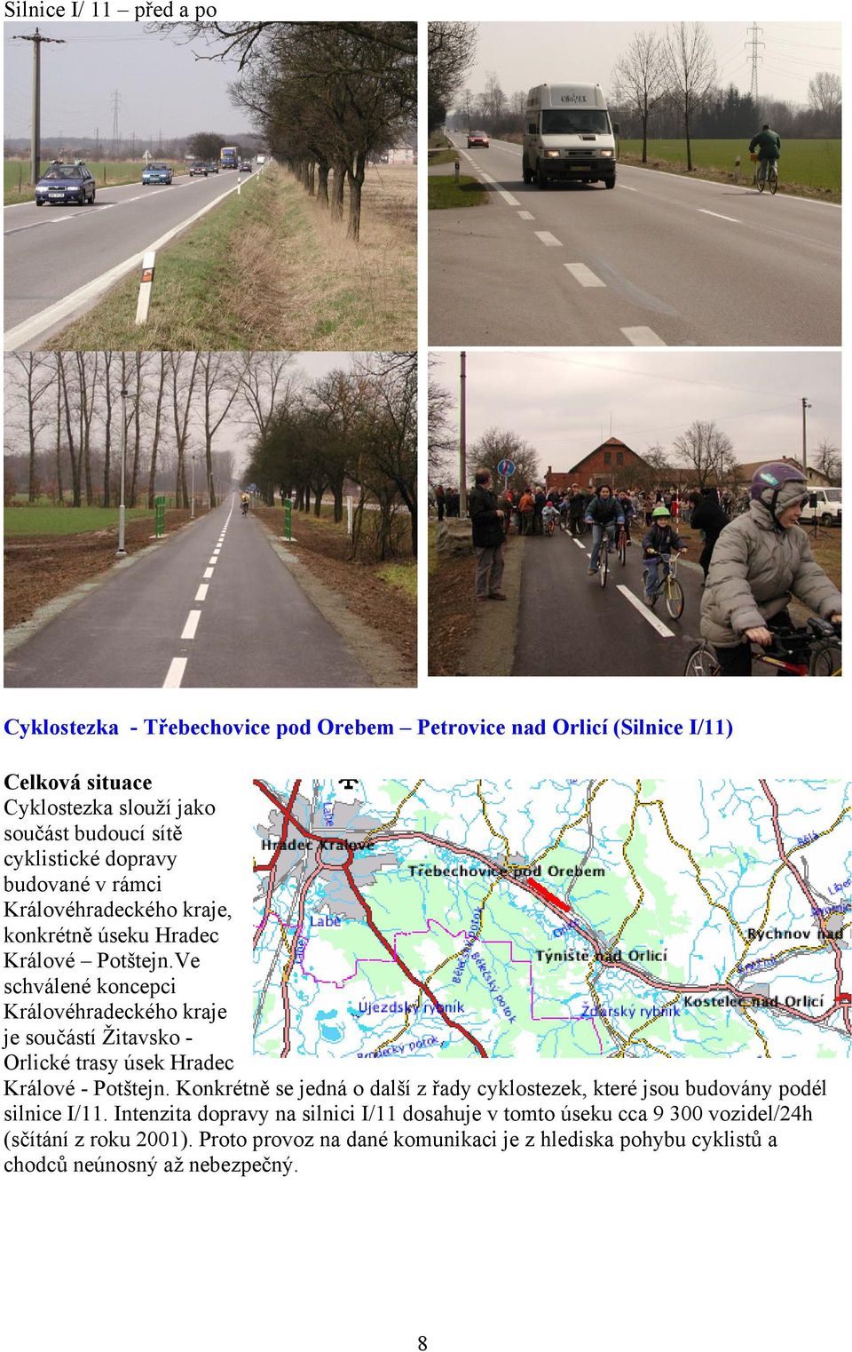 Ve schválené koncepci Královéhradeckého kraje je součástí Žitavsko - Orlické trasy úsek Hradec Králové - Potštejn.