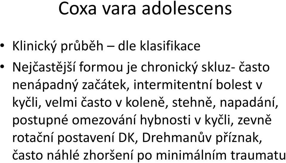 často v koleně, stehně, napadání, postupné omezování hybnosti v kyčli, zevně