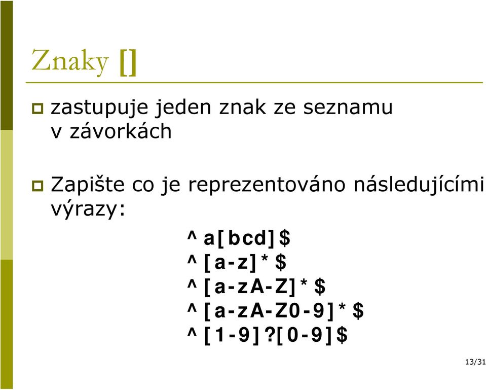 následujícími výrazy: ^a[bcd]$ ^[a-z]*$