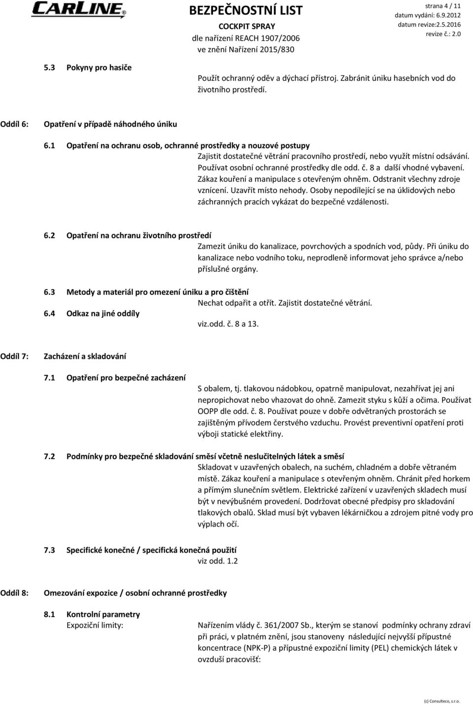 8 a další vhodné vybavení. Zákaz kouření a manipulace s otevřeným ohněm. Odstranit všechny zdroje vznícení. Uzavřít místo nehody.