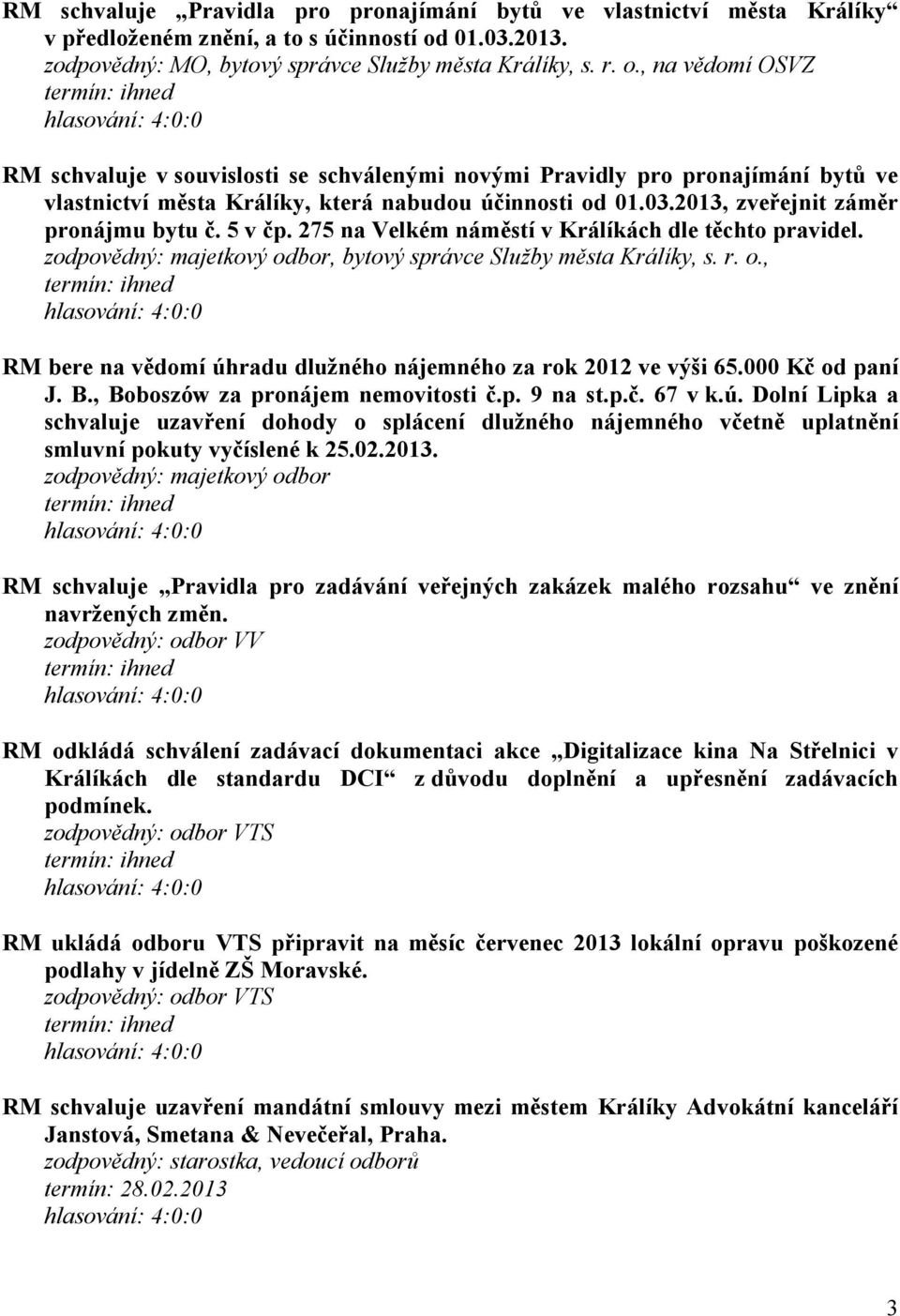 , na vědomí OSVZ RM schvaluje v souvislosti se schválenými novými Pravidly pro pronajímání bytů ve vlastnictví města Králíky, která nabudou účinnosti od 01.03.2013, zveřejnit záměr pronájmu bytu č.