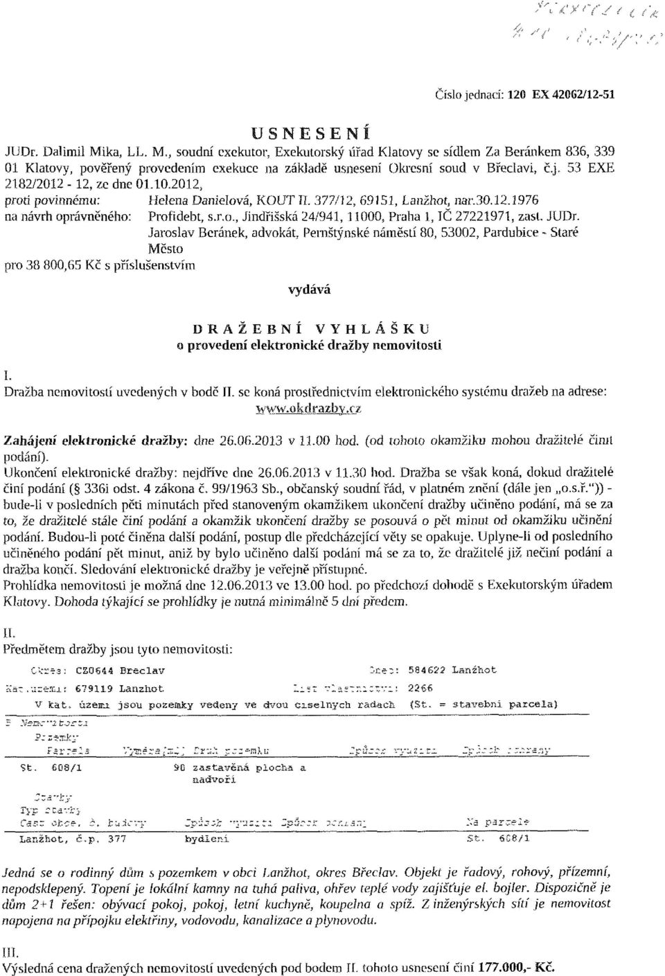 53 EXE 2182/2012-12, ze dne 01.10.2012, proti povinnému: Helena Danielová, KOUT TI. 377/12, 69151, Lanžhot, nar.30.12.1976 na návrh oprávněného: Profidebt, s.r.o., Jindřišská 24/941, 11000, Praha 1, TČ 27221971, žasl.