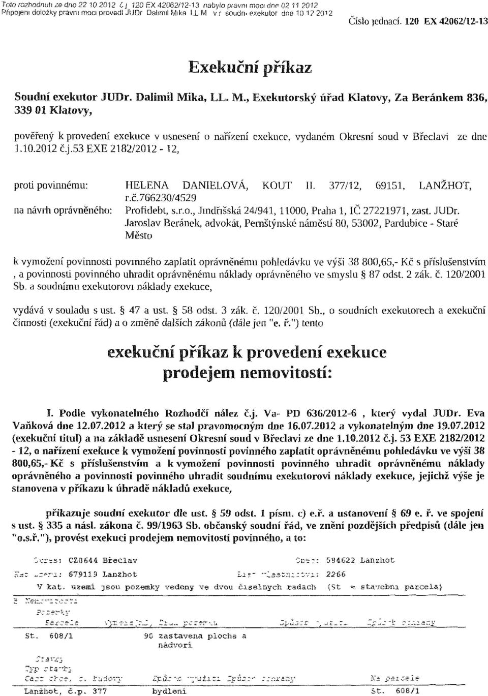 10.2012 č.j.53 EXE 2182/2012-12, ze dne proti povinnému: HELENA DANIELOVÁ, KOUT II. 377/12, 69151, LANŽHOT, r.c.766230/4529 na návrh oprávněného: Profidebt, s.r.o., Jindřišská 24/941, 11000, Praha 1, IČ 27221971, zast.