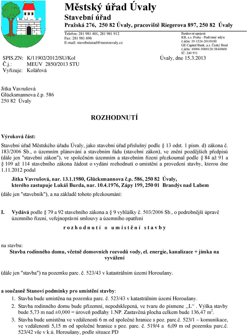 stavebniurad@mestouvaly.cz Bankovní spojení: KB, a.s. Praha - Podvinný mlýn č.účtu: 19-1524-201/0100 GE Capital Bank, a.s. Český Brod č.účtu: 10006-5000128-584/0600 IČ: 240 931