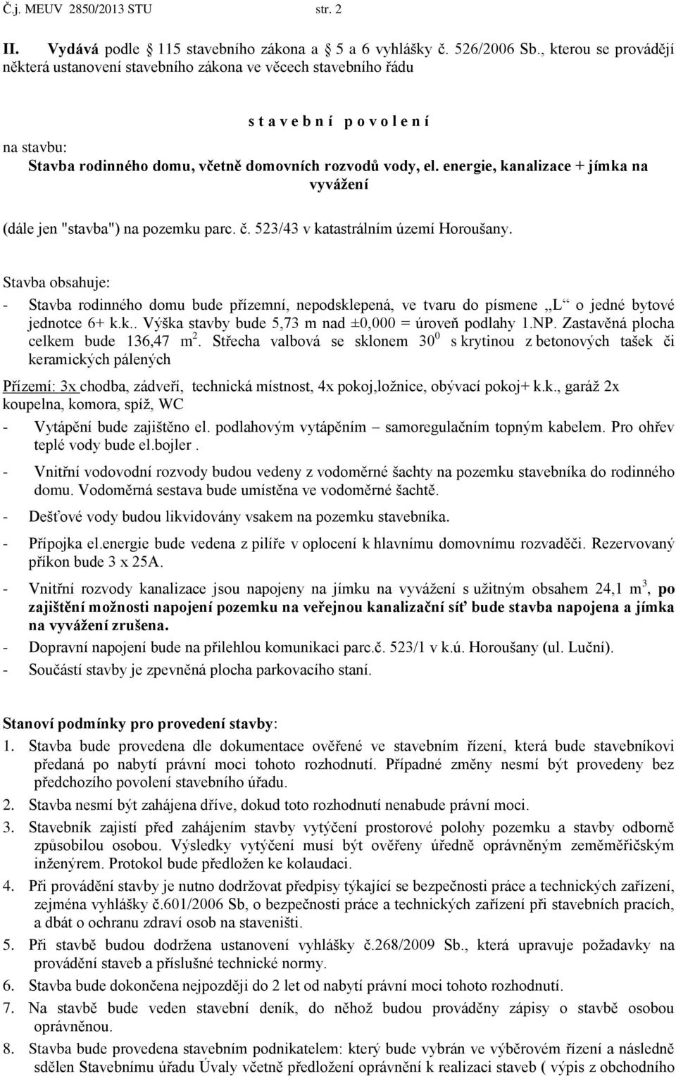 energie, kanalizace + jímka na vyvážení (dále jen "stavba") na pozemku parc. č. 523/43 v katastrálním území Horoušany.