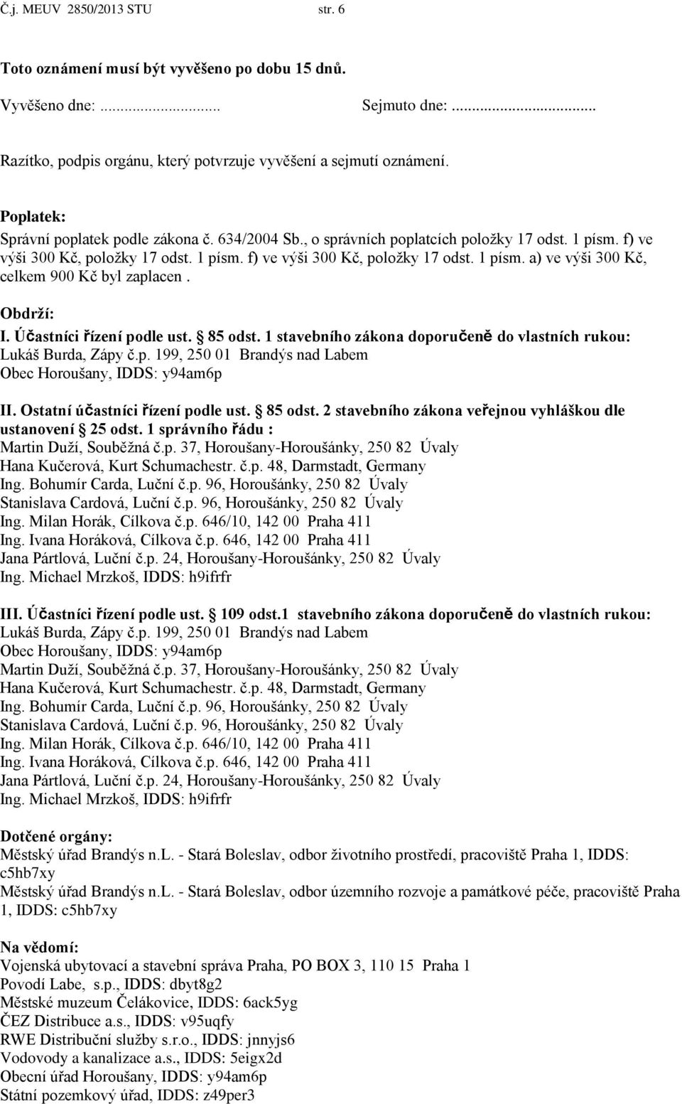 Obdrží: I. Účastníci řízení podle ust. 85 odst. 1 stavebního zákona doporučeně do vlastních rukou: Lukáš Burda, Zápy č.p. 199, 250 01 Brandýs nad Labem Obec Horoušany, IDDS: y94am6p II.