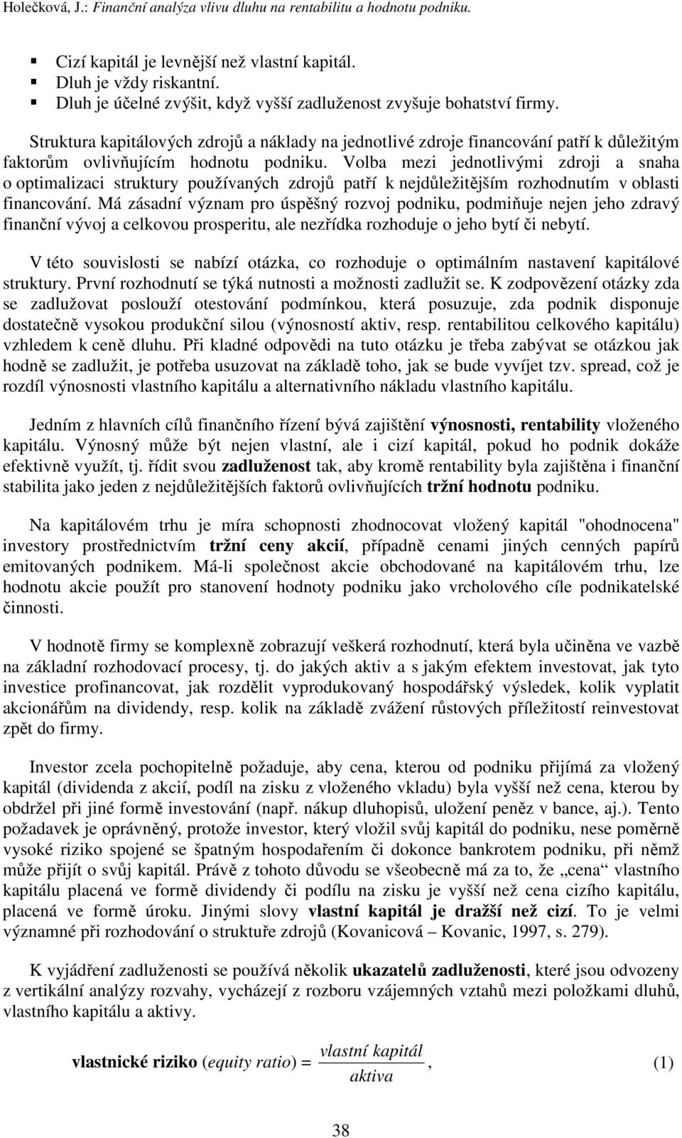 Volba mezi jednotlivými zdroji a snaha o optimalizaci struktury používaných zdrojů patří k nejdůležitějším rozhodnutím v oblasti financování.