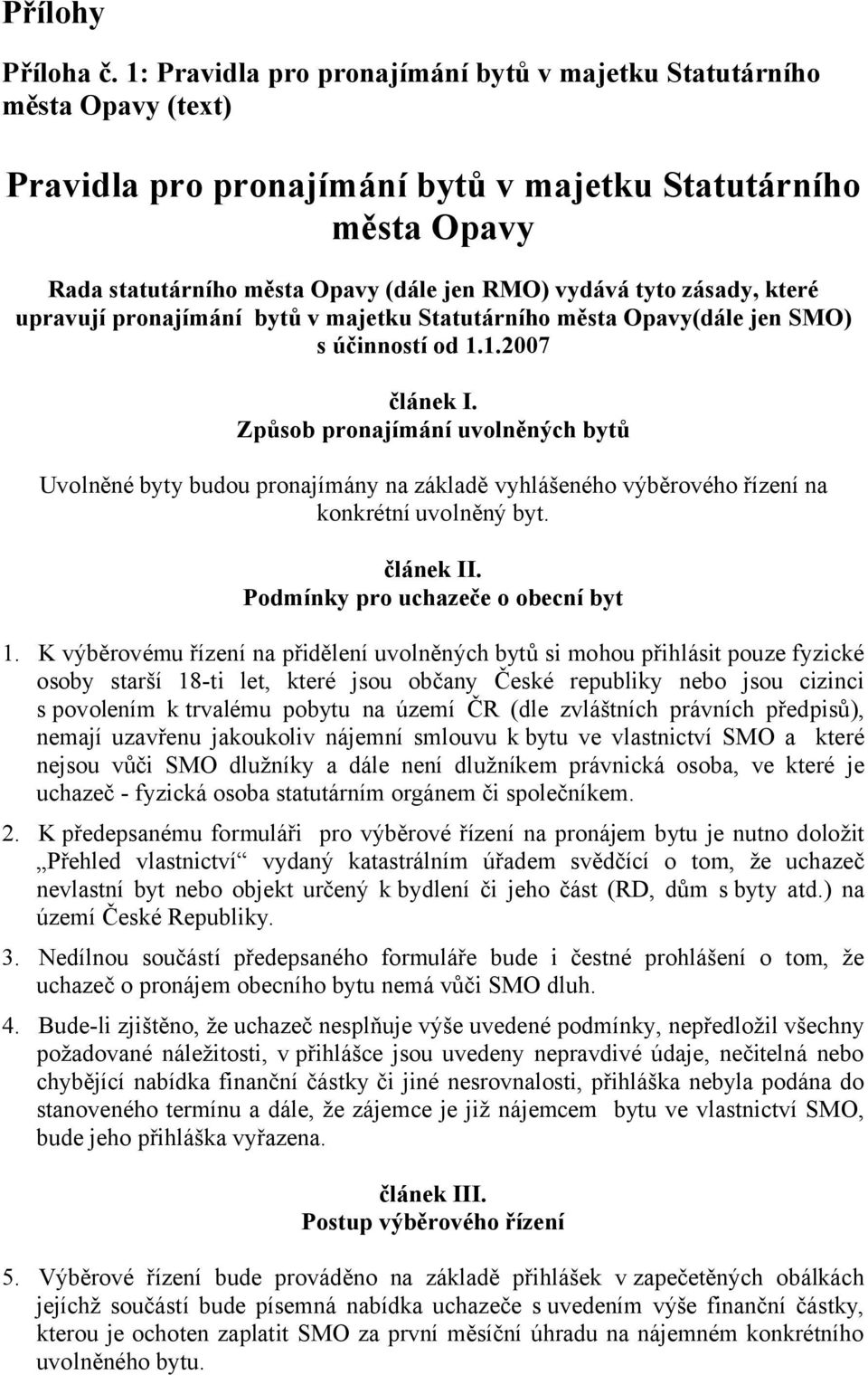 zásady, které upravují pronajímání bytů v majetku Statutárního města Opavy(dále jen SMO) s účinností od 1.1.2007 článek I.