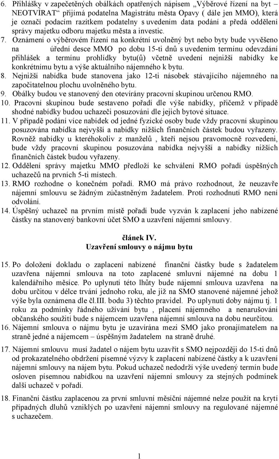 Oznámení o výběrovém řízení na konkrétní uvolněný byt nebo byty bude vyvěšeno na úřední desce MMO po dobu 15-ti dnů s uvedením termínu odevzdání přihlášek a termínu prohlídky bytu(ů) včetně uvedení