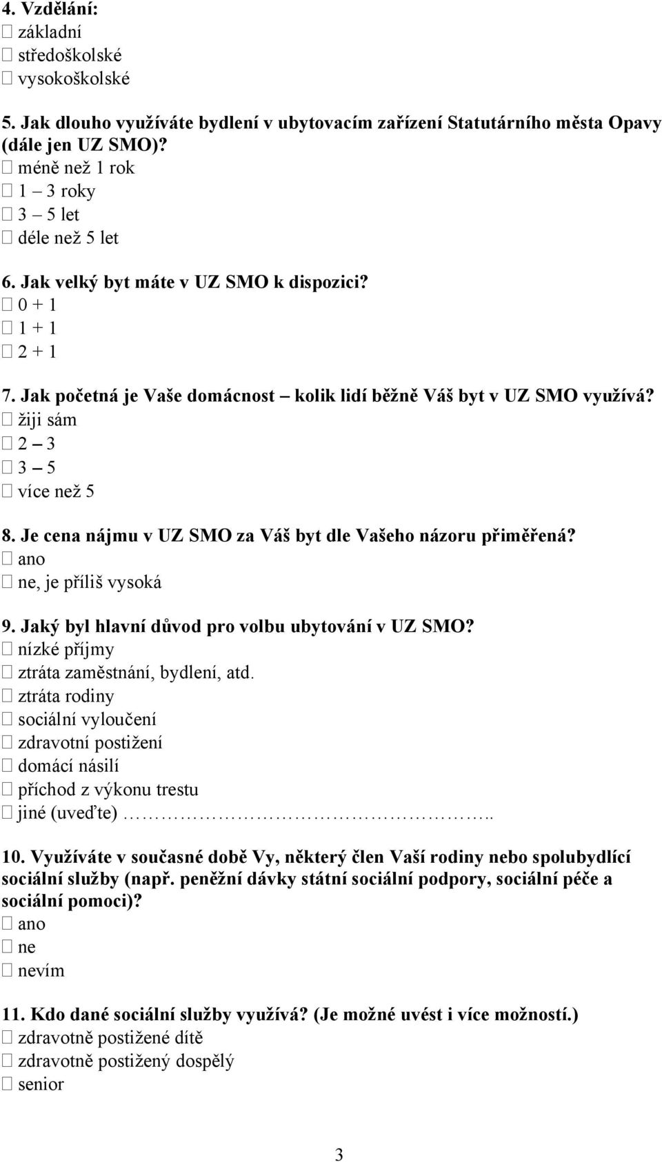 Je cena nájmu v UZ SMO za Váš byt dle Vašeho názoru přiměřená? ano ne, je příliš vysoká 9. Jaký byl hlavní důvod pro volbu ubytování v UZ SMO? nízké příjmy ztráta zaměstnání, bydlení, atd.