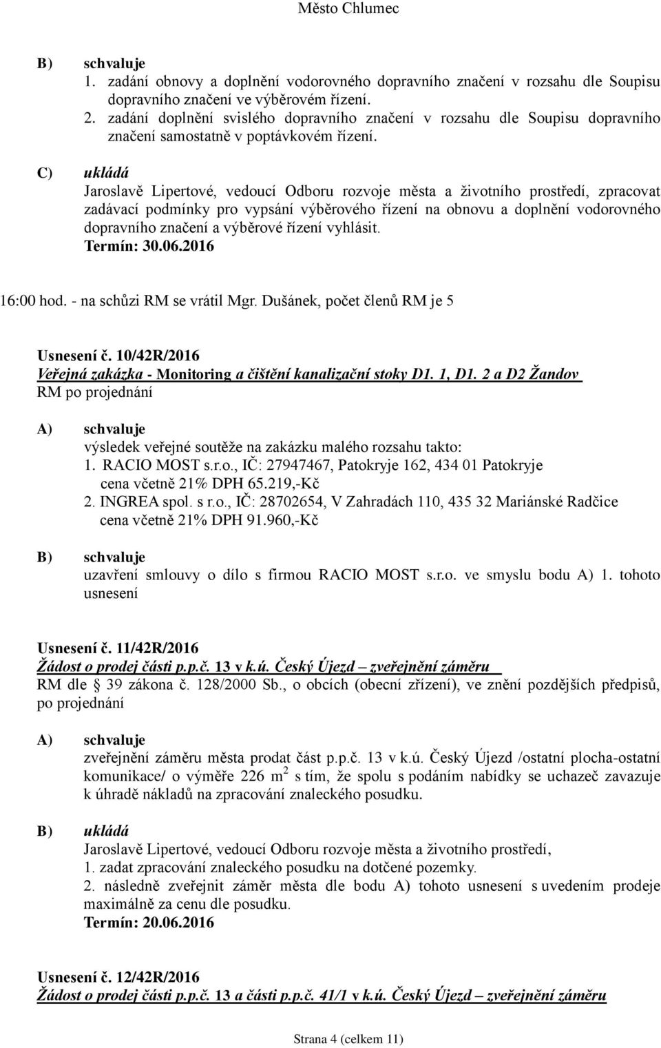 C) ukládá Jaroslavě Lipertové, vedoucí Odboru rozvoje města a životního prostředí, zpracovat zadávací podmínky pro vypsání výběrového řízení na obnovu a doplnění vodorovného dopravního značení a