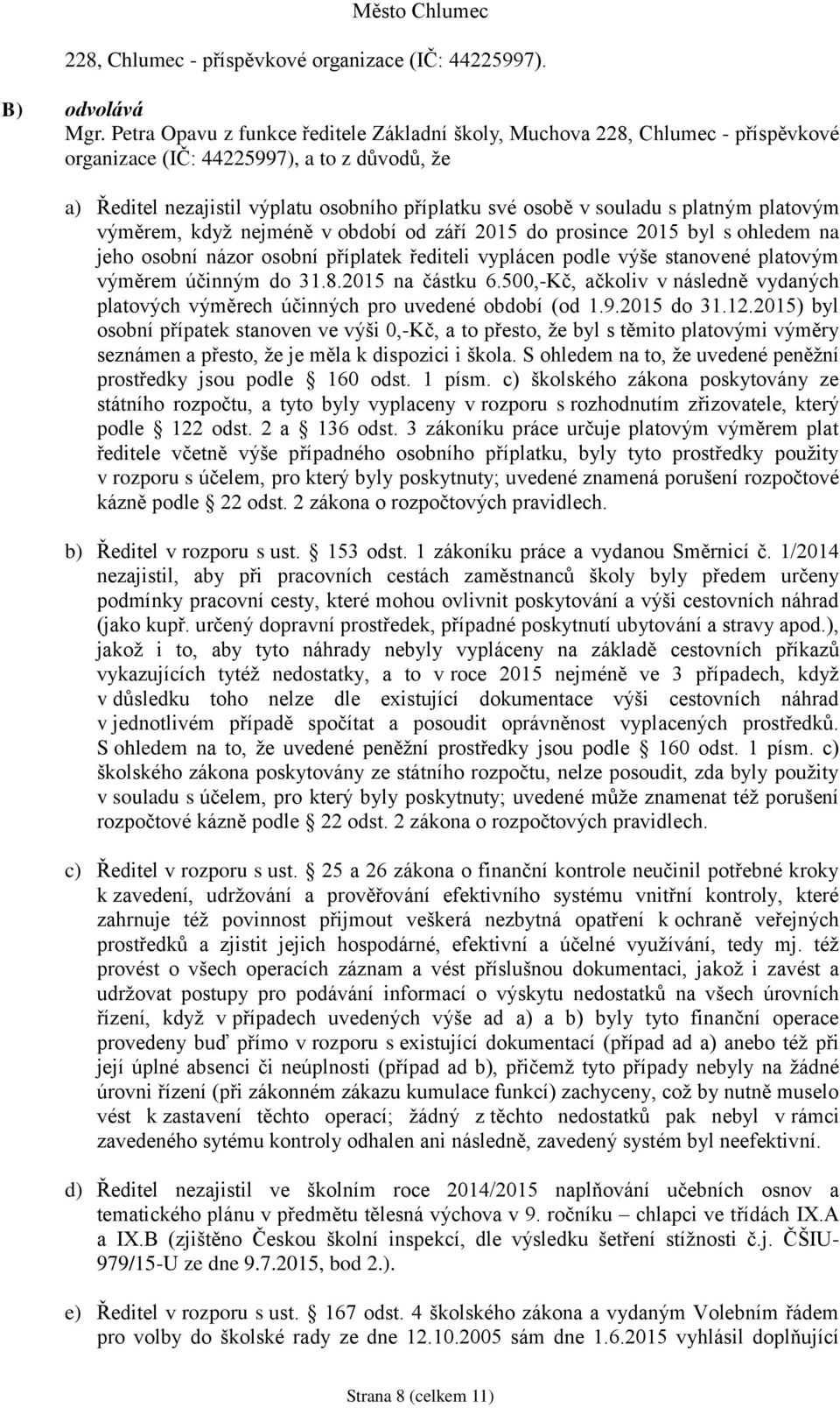 platným platovým výměrem, když nejméně v období od září 2015 do prosince 2015 byl s ohledem na jeho osobní názor osobní příplatek řediteli vyplácen podle výše stanovené platovým výměrem účinným do 31.