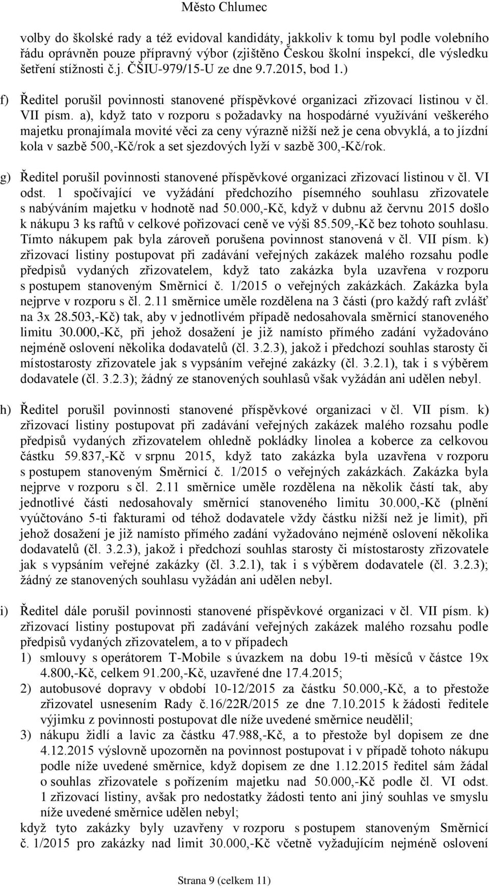 a), když tato v rozporu s požadavky na hospodárné využívání veškerého majetku pronajímala movité věci za ceny výrazně nižší než je cena obvyklá, a to jízdní kola v sazbě 500,-Kč/rok a set sjezdových