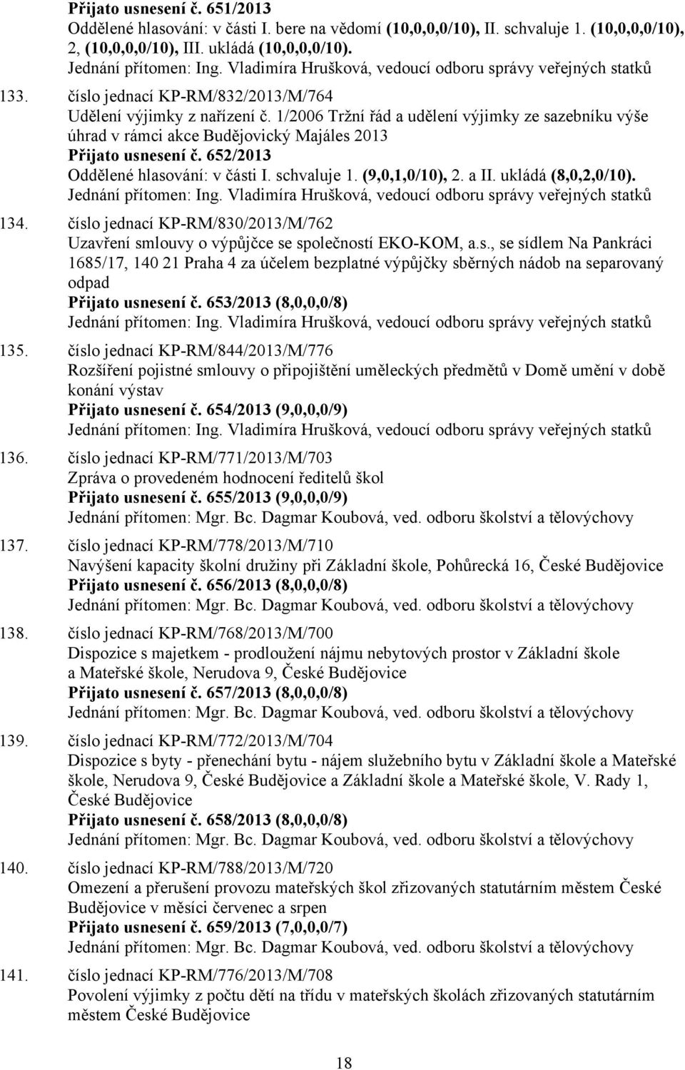 1/2006 Tržní řád a udělení výjimky ze sazebníku výše úhrad v rámci akce Budějovický Majáles 2013 Přijato usnesení č. 652/2013 Oddělené hlasování: v části 1. (9,0,1,0/10), 2. a (8,0,2,0/10).