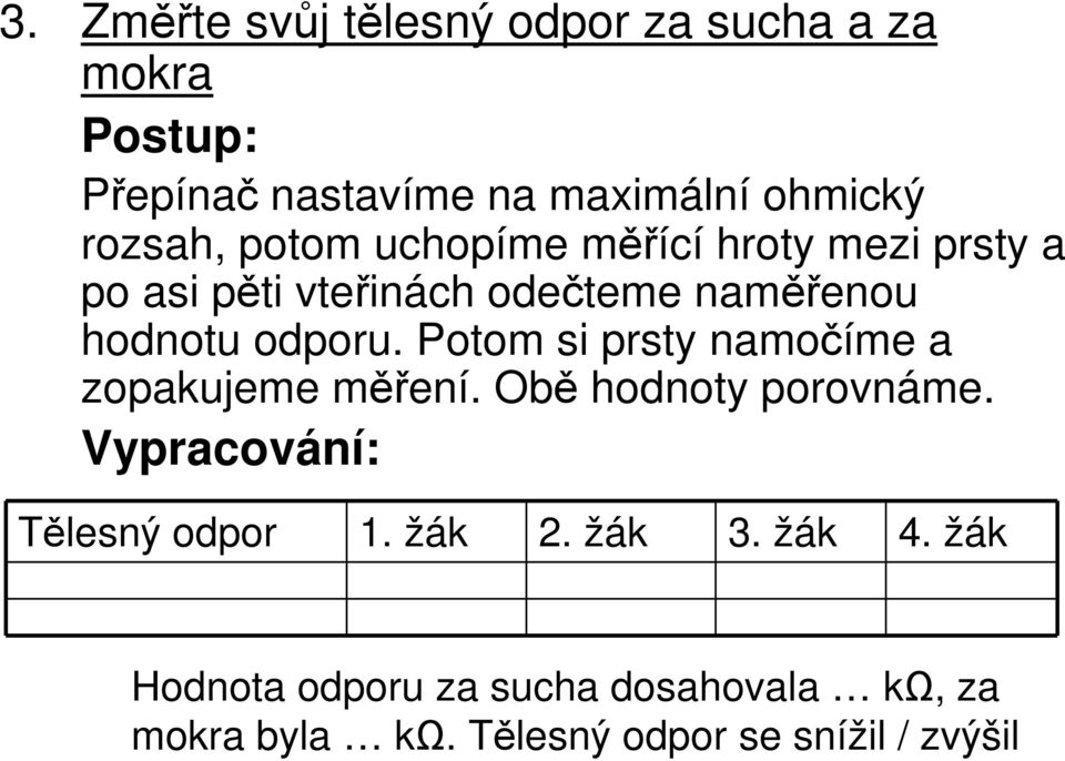 odporu. Potom si prsty namočíme a zopakujeme měření. Obě hodnoty porovnáme.