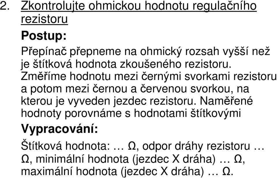 Změříme hodnotu mezi černými svorkami rezistoru a potom mezi černou a červenou svorkou, na kterou je vyveden jezdec