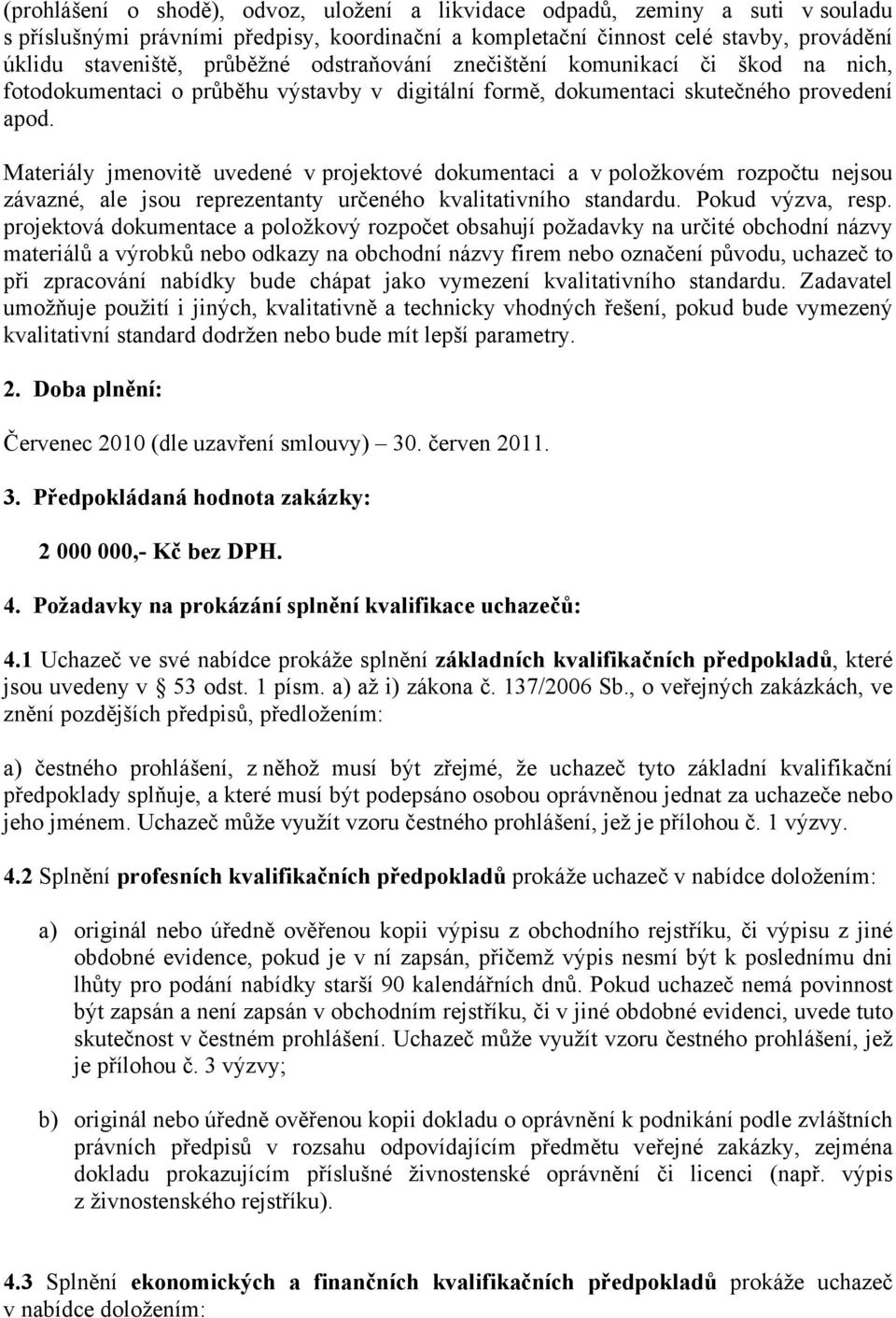 Materiály jmenovitě uvedené v projektové dokumentaci a v položkovém rozpočtu nejsou závazné, ale jsou reprezentanty určeného kvalitativního standardu. Pokud výzva, resp.