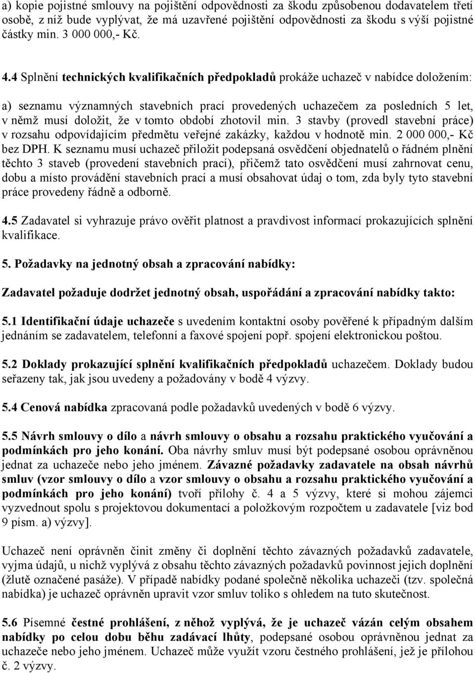 4 Splnění technických kvalifikačních předpokladů prokáže uchazeč v nabídce doložením: a) seznamu významných stavebních prací provedených uchazečem za posledních 5 let, v němž musí doložit, že v tomto