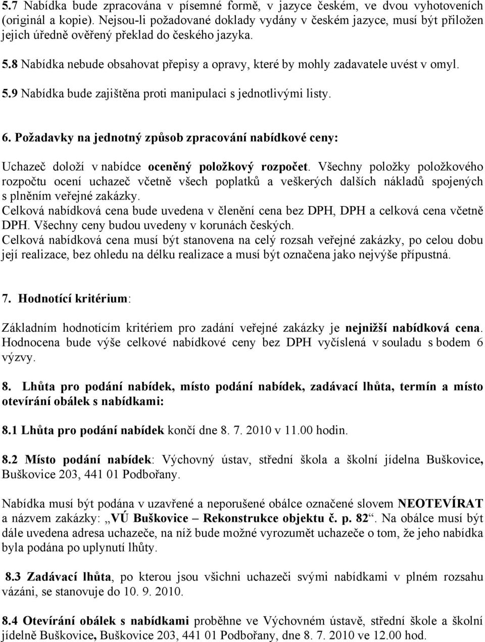 8 Nabídka nebude obsahovat přepisy a opravy, které by mohly zadavatele uvést v omyl. 5.9 Nabídka bude zajištěna proti manipulaci s jednotlivými listy. 6.