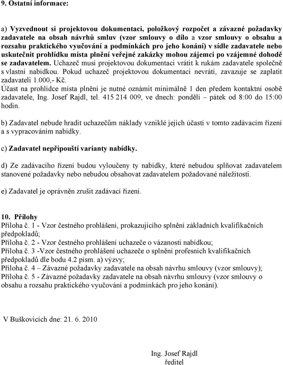 Uchazeč musí projektovou dokumentaci vrátit k rukám zadavatele společně s vlastní nabídkou. Pokud uchazeč projektovou dokumentaci nevrátí, zavazuje se zaplatit zadavateli 1.000,- Kč.