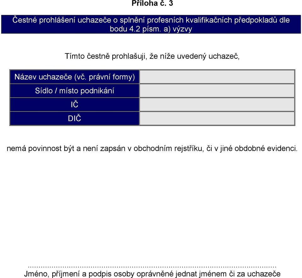 a) výzvy Tímto čestně prohlašuji, že níže uvedený uchazeč, Název uchazeče (vč.