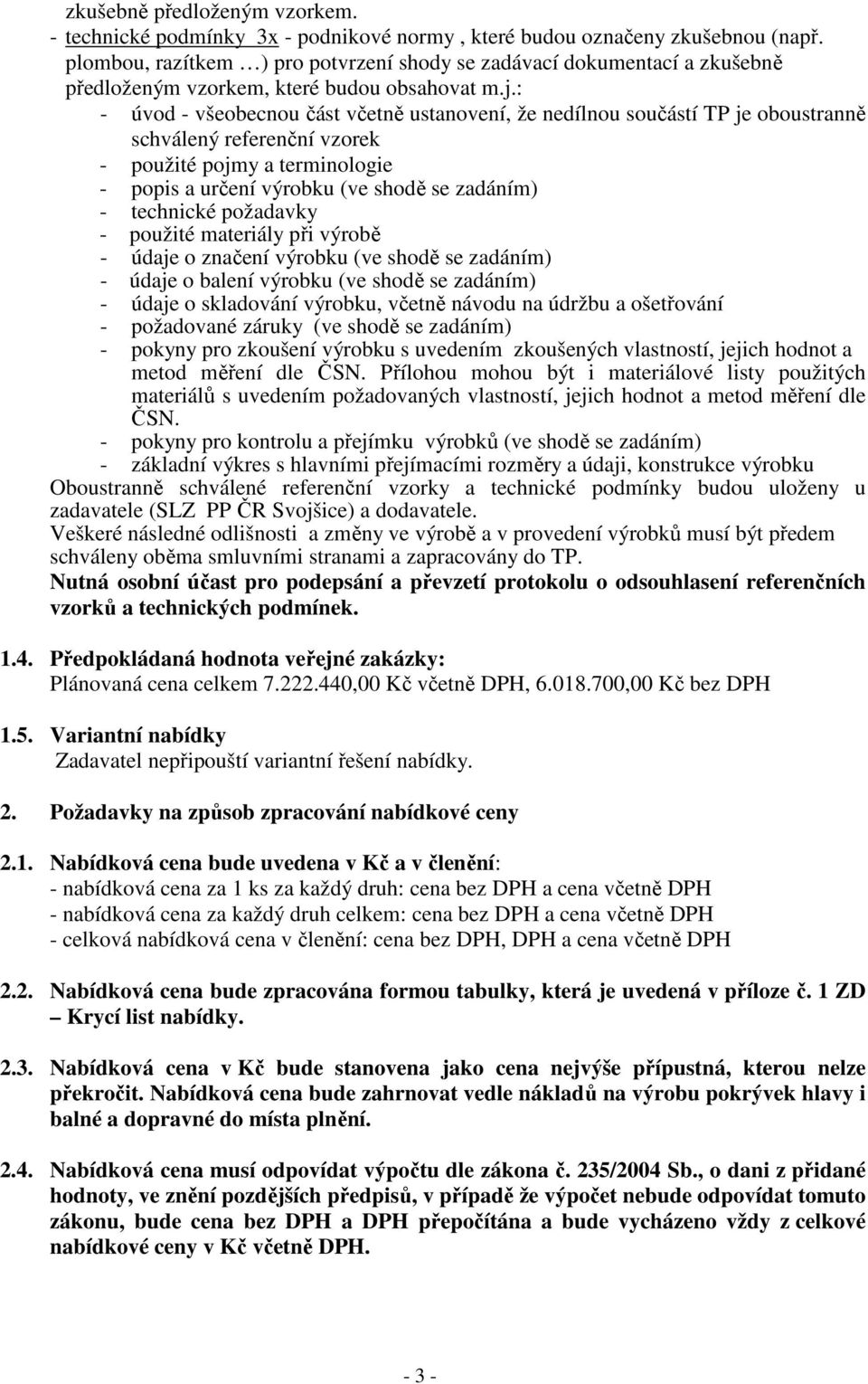 : - úvod - všeobecnou část včetně ustanovení, že nedílnou součástí TP je oboustranně schválený referenční vzorek - použité pojmy a terminologie - popis a určení výrobku (ve shodě se zadáním) -