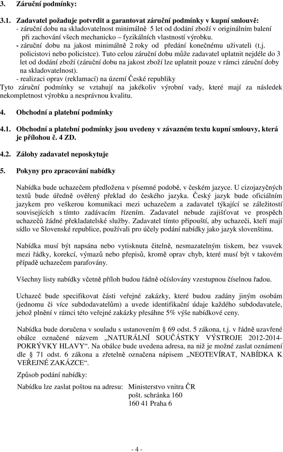 fyzikálních vlastností výrobku. - záruční dobu na jakost minimálně 2 roky od předání konečnému uživateli (t.j. policistovi nebo policistce).