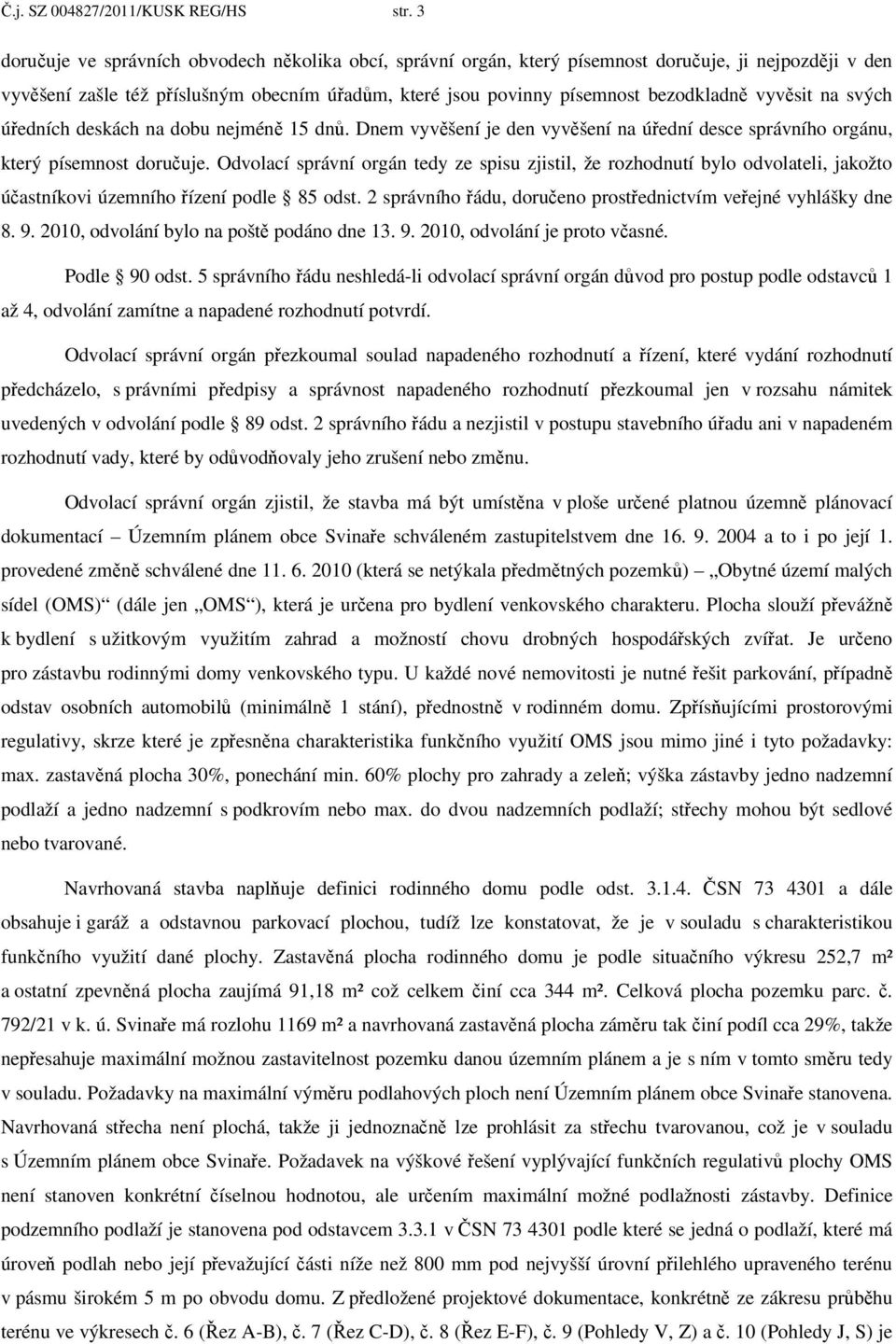 vyvěsit na svých úředních deskách na dobu nejméně 15 dnů. Dnem vyvěšení je den vyvěšení na úřední desce správního orgánu, který písemnost doručuje.