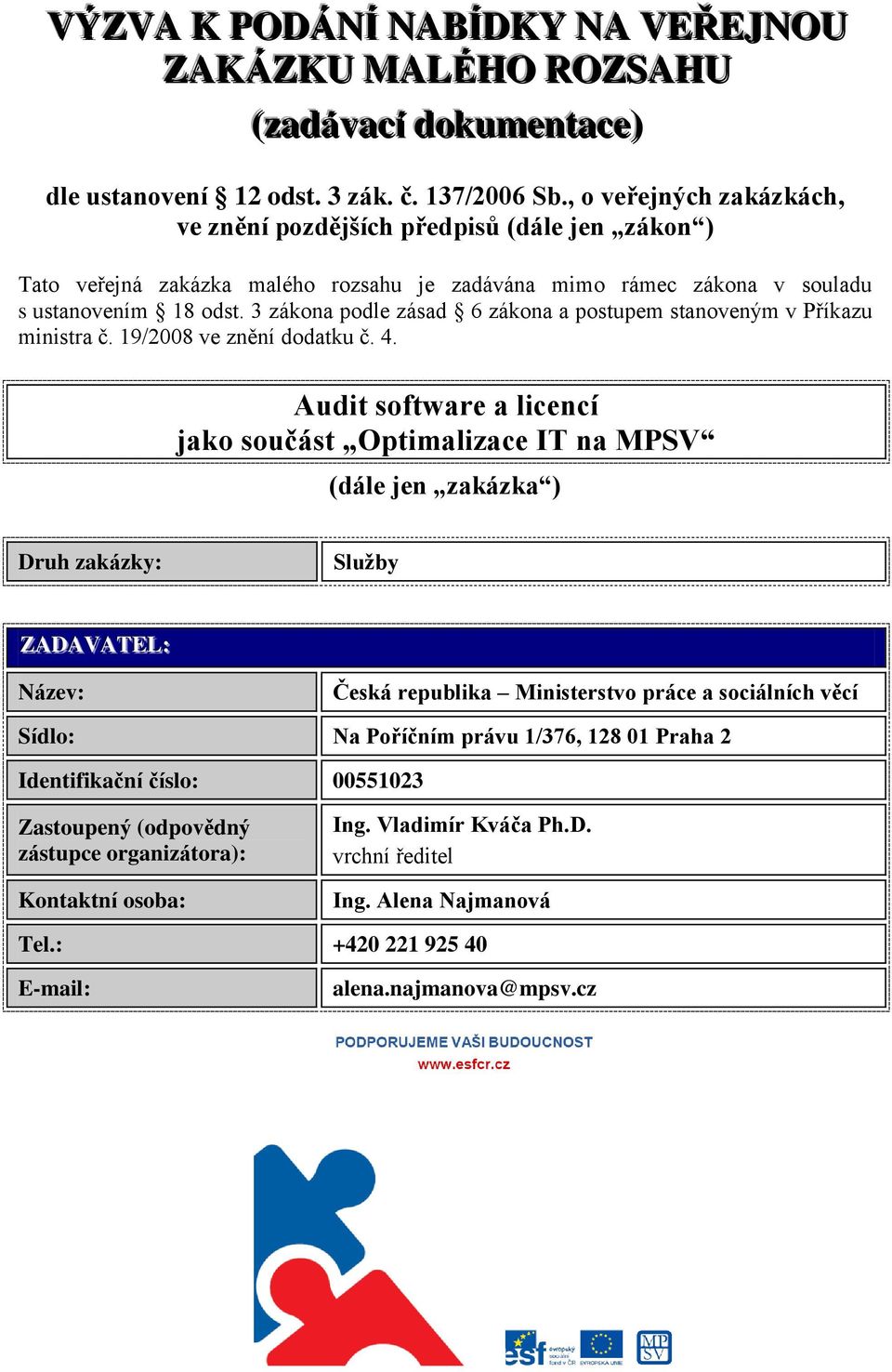 3 zákona podle zásad 6 zákona a postupem stanoveným v Příkazu ministra č. 19/2008 ve znění dodatku č. 4.