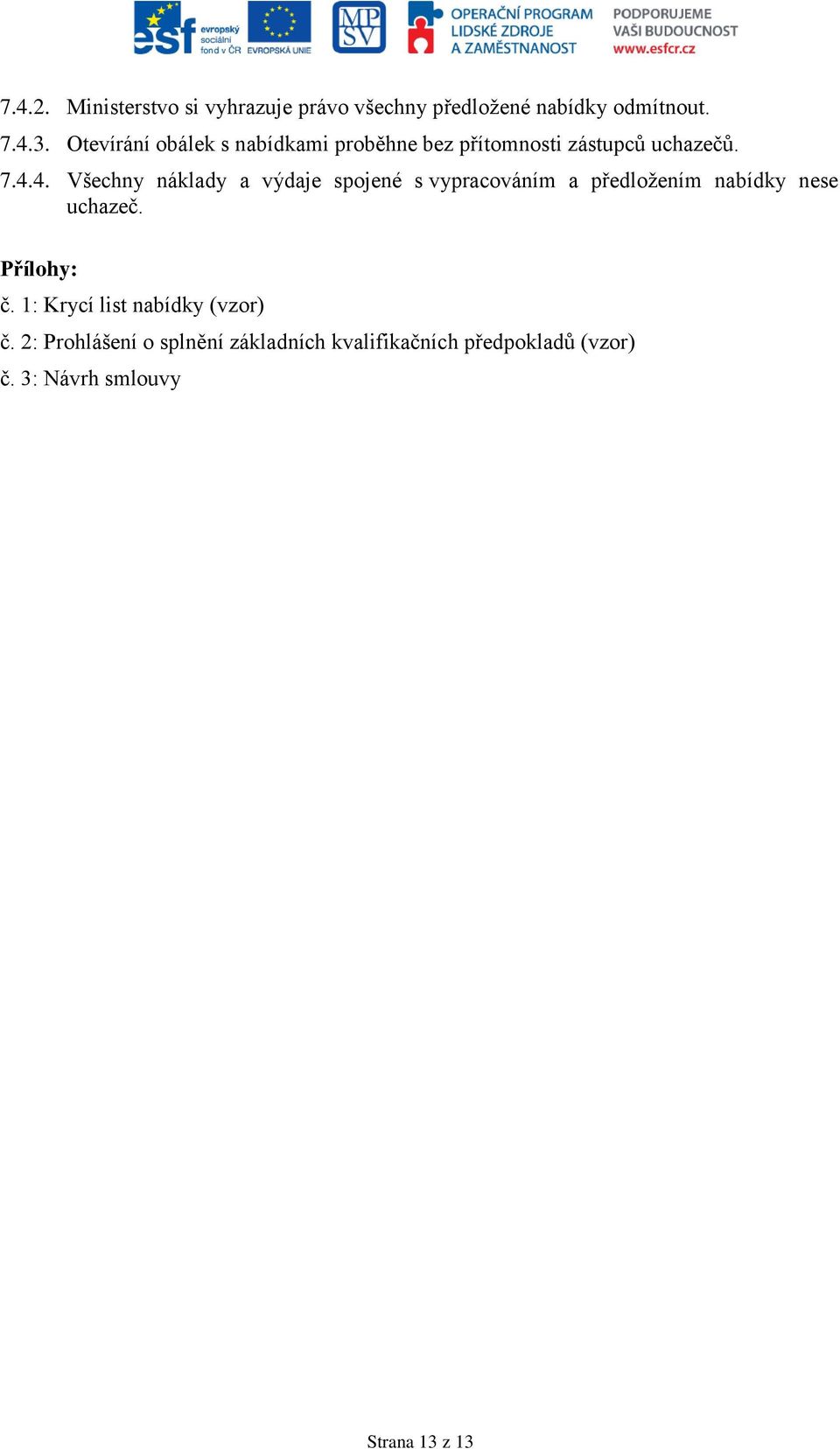 4. Všechny náklady a výdaje spojené s vypracováním a předložením nabídky nese uchazeč. Přílohy: č.