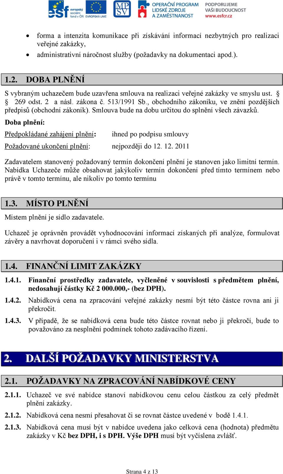 , obchodního zákoníku, ve znění pozdějších předpisů (obchodní zákoník). Smlouva bude na dobu určitou do splnění všech závazků.