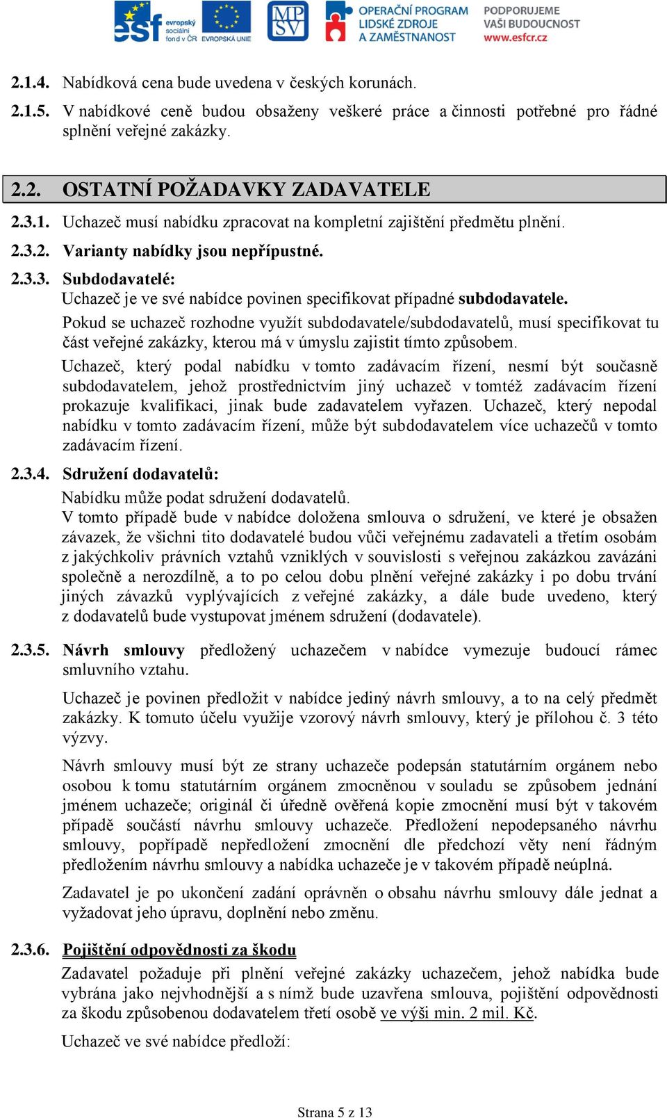 Pokud se uchazeč rozhodne využít subdodavatele/subdodavatelů, musí specifikovat tu část veřejné zakázky, kterou má v úmyslu zajistit tímto způsobem.