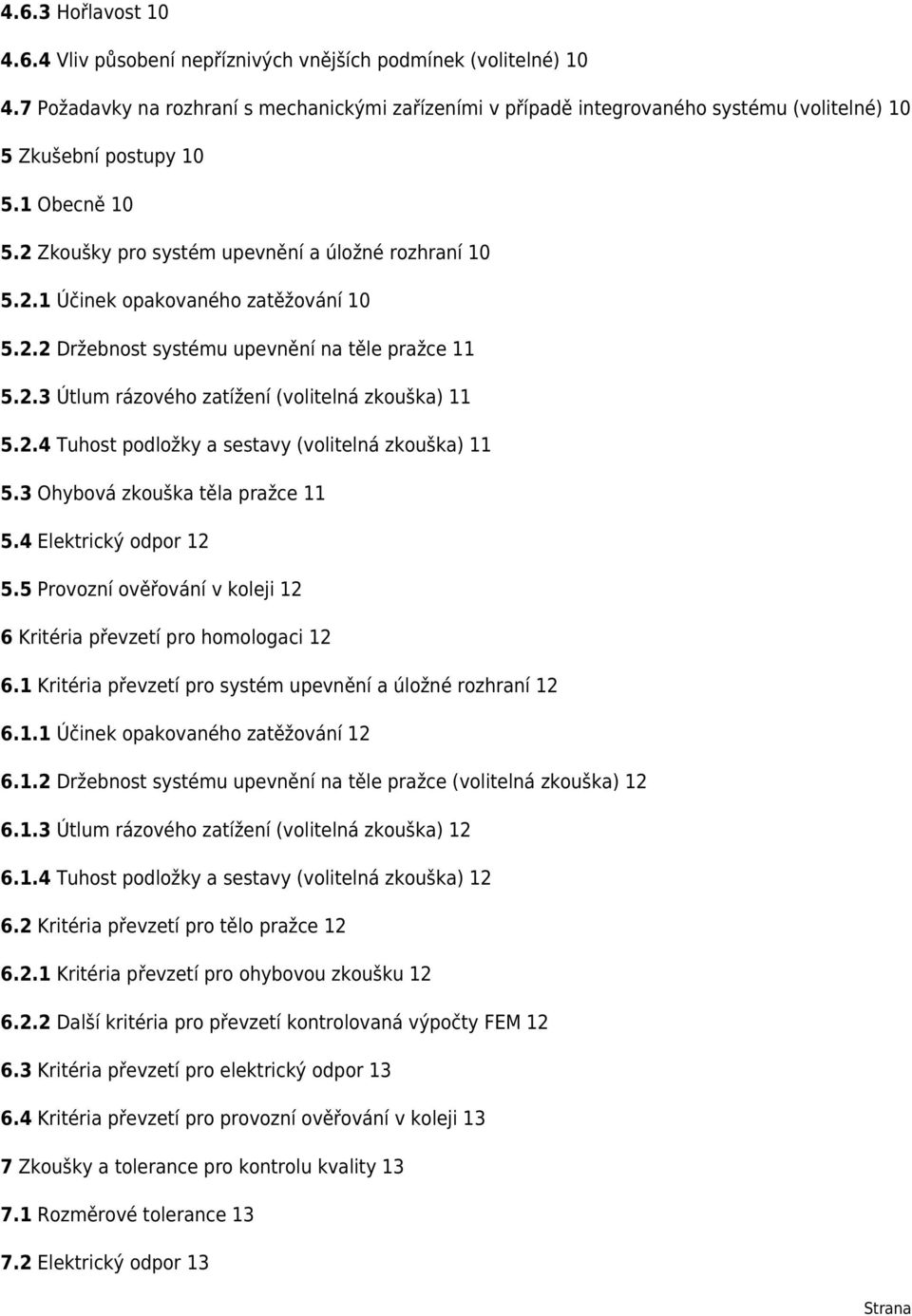 2.2 Držebnost systému upevnění na těle pražce 11 5.2.3 Útlum rázového zatížení (volitelná zkouška) 11 5.2.4 Tuhost podložky a sestavy (volitelná zkouška) 11 5.3 Ohybová zkouška těla pražce 11 5.