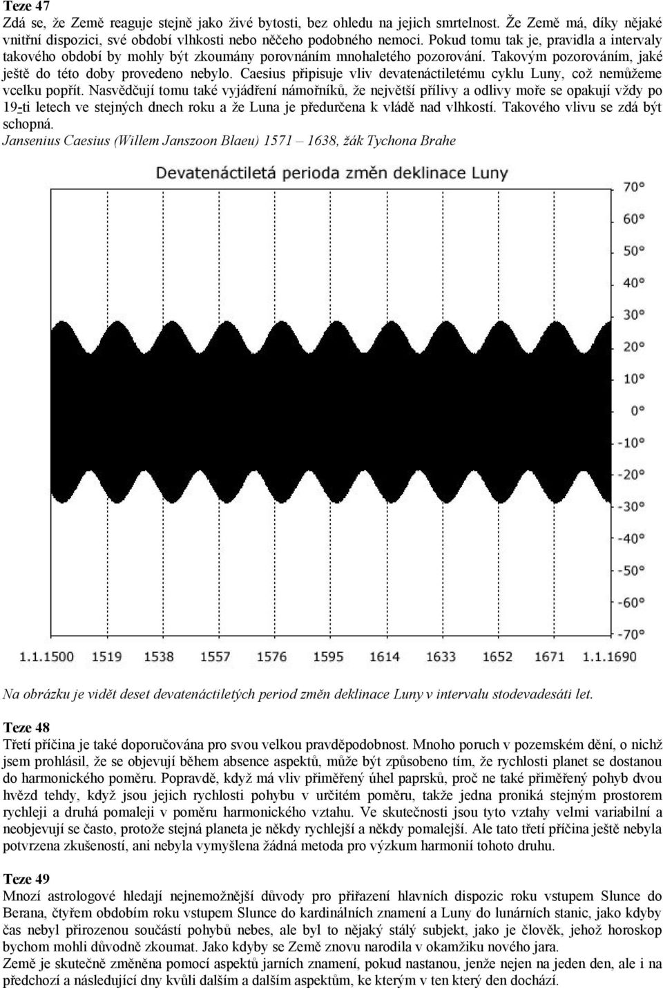Caesius připisuje vliv devatenáctiletému cyklu Luny, což nemůžeme vcelku popřít.