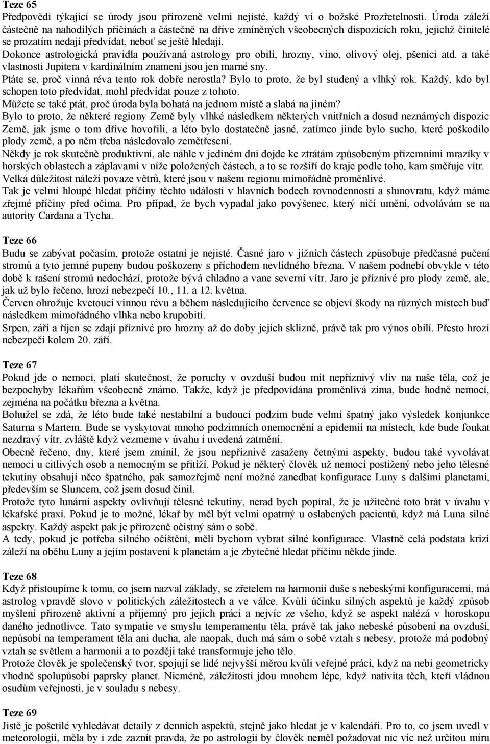 Dokonce astrologická pravidla používaná astrology pro obilí, hrozny, víno, olivový olej, pšenici atd. a také vlastnosti Jupitera v kardinálním znamení jsou jen marné sny.