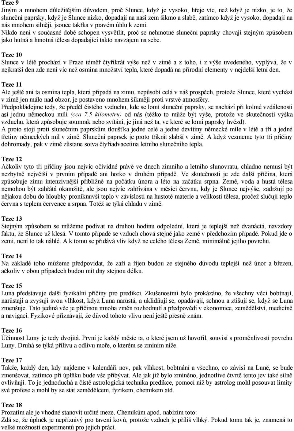 Nikdo není v současné době schopen vysvětlit, proč se nehmotné sluneční paprsky chovají stejným způsobem jako hutná a hmotná tělesa dopadající takto navzájem na sebe.