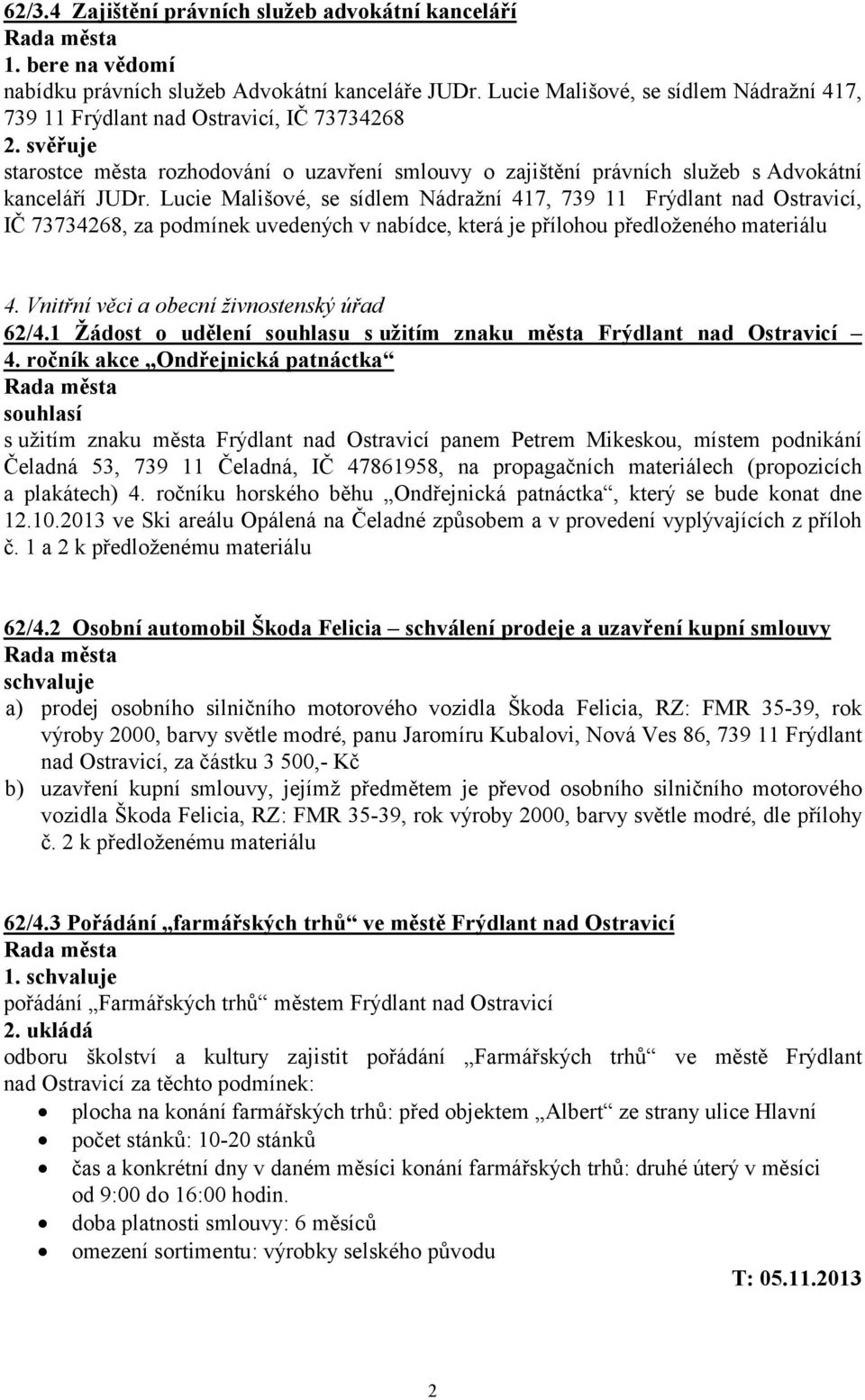 Lucie Mališové, se sídlem Nádražní 417, 739 11 Frýdlant nad Ostravicí, IČ 73734268, za podmínek uvedených v nabídce, která je přílohou předloženého materiálu 4.