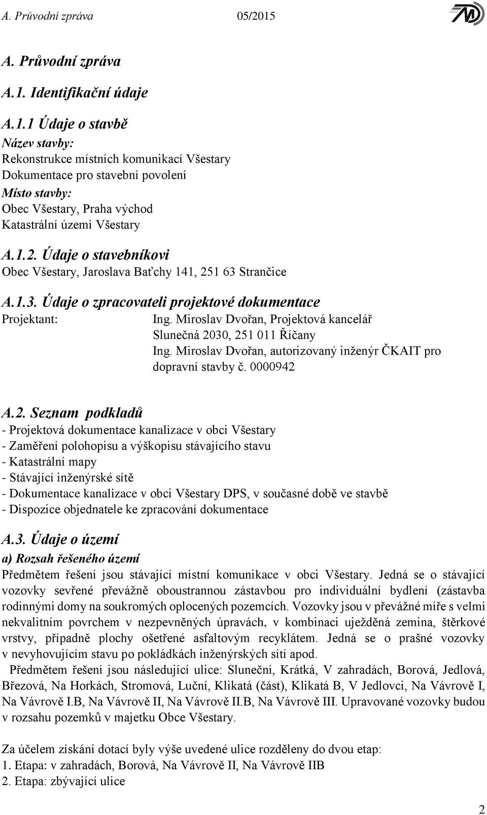 1 Údaje o stavbě Název stavby: Rekonstrukce místních komunikací Všestary Dokumentace pro stavební povolení Místo stavby: Obec Všestary, Praha východ Katastrální území Všestary A.1.2.