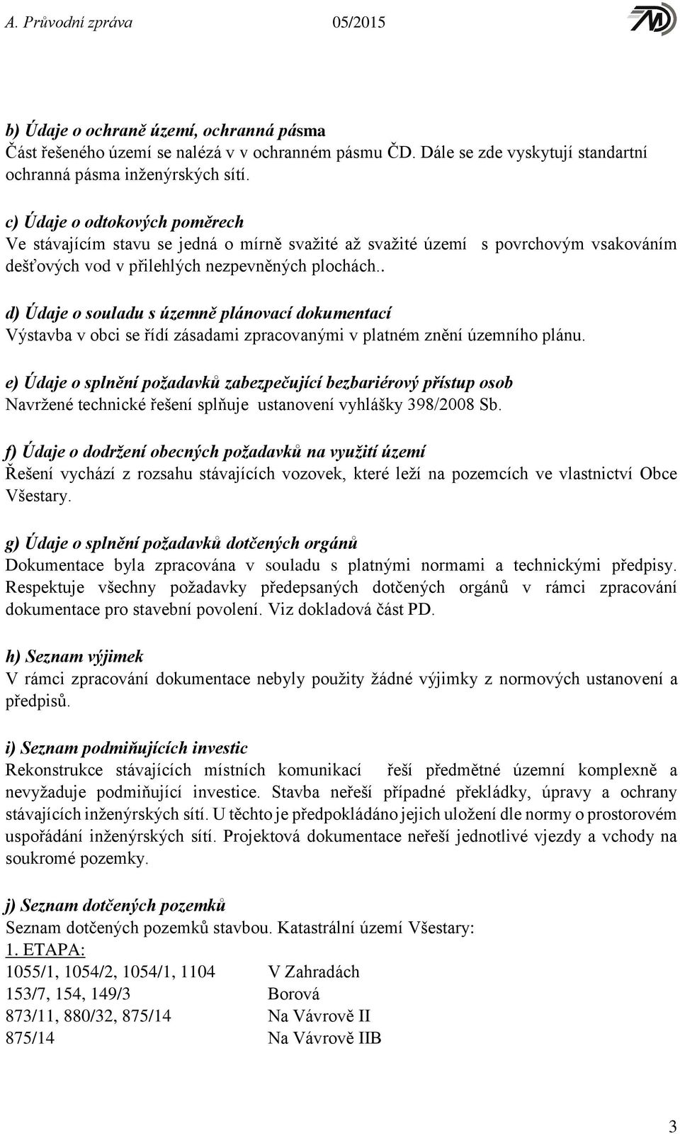 . d) Údaje o souladu s územně plánovací dokumentací Výstavba v obci se řídí zásadami zpracovanými v platném znění územního plánu.