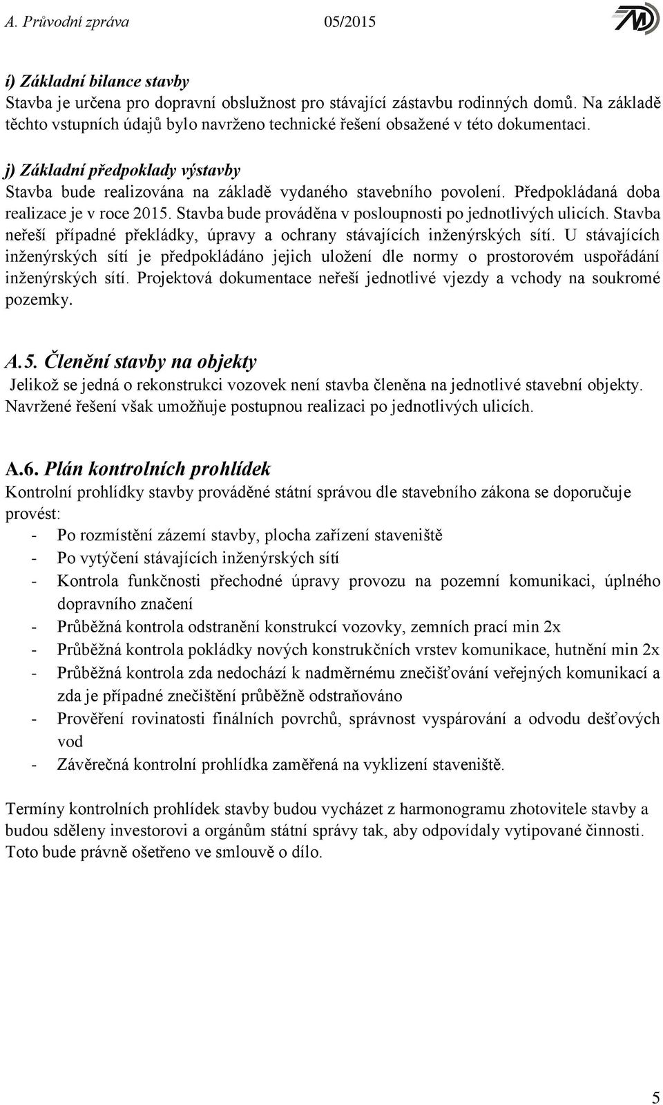 Stavba bude prováděna v posloupnosti po jednotlivých ulicích. Stavba neřeší případné překládky, úpravy a ochrany stávajících inženýrských sítí.